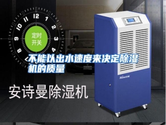 知识百科不能以出水速度来决定除湿机的质量