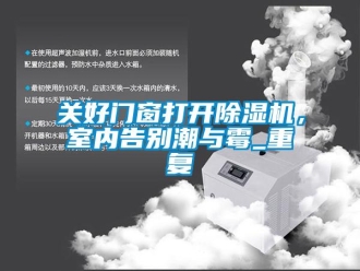 行业资讯关好门窗打开除湿机，室内告别潮与霉_重复