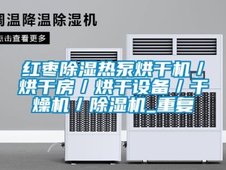 行业资讯红枣除湿热泵烘干机／烘干房／烘干设备／干燥机／除湿机_重复