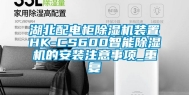 湖北配电柜除湿机装置HK-CS600智能除湿机的安装注意事项_重复