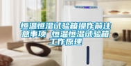 恒温恒湿试验箱操作前注意事项 恒温恒湿试验箱工作原理
