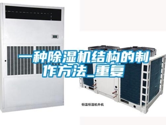 行业资讯一种除湿机结构的制作方法_重复