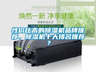 企业动态性价比高的除湿机品牌推荐，除湿机十大排名推荐？