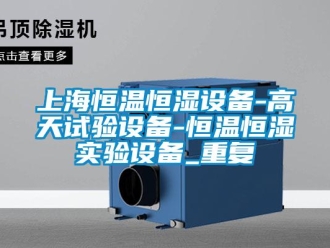 知识百科上海恒温恒湿设备-高天试验设备-恒温恒湿实验设备_重复
