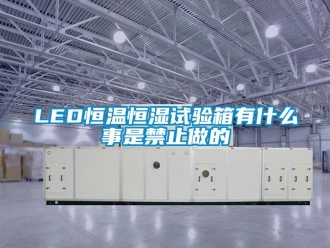 常见问题LED恒温恒湿试验箱有什么事是禁止做的