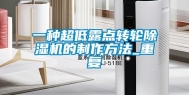 一种超低露点转轮除湿机的制作方法_重复