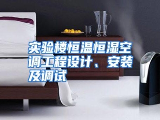 行业资讯实验楼恒温恒湿空调工程设计、安装及调试