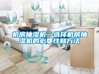 企业动态机房抽湿机—选择机房抽湿机的必要性和方法