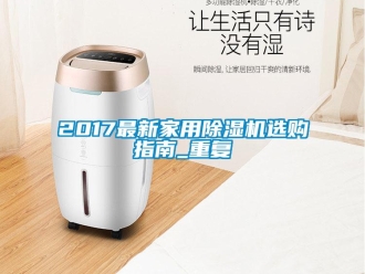 常见问题2017最新家用除湿机选购指南_重复