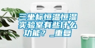 三坐标恒温恒湿实验室有些什么功能？_重复