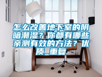 企业动态怎么改善地下室的阴暗潮湿？你都有哪些亲测有效的方法？优质_重复