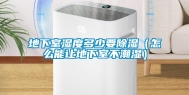 地下室湿度多少要除湿（怎么能让地下室不潮湿）
