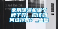 家用除湿机哪个牌子好，应该如何选择呢？_重复