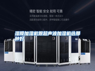 行业资讯湿膜加湿机跟超声波加湿机选那种好