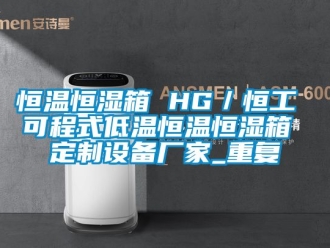 知识百科恒温恒湿箱 HG／恒工 可程式低温恒温恒湿箱 定制设备厂家_重复