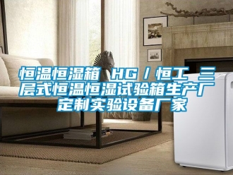 知识百科恒温恒湿箱 HG／恒工 三层式恒温恒湿试验箱生产厂 定制实验设备厂家