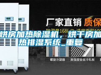 行业资讯烘房加热除湿机，烘干房加热排湿系统_重复