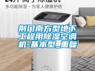 行业资讯荆门南方型地下工程用除湿空调机-基本型_重复