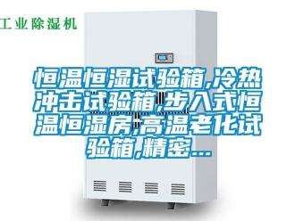 知识百科恒温恒湿试验箱,冷热冲击试验箱,步入式恒温恒湿房,高温老化试验箱,精密...