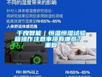 知识百科千良智能｜恒温恒湿试验箱操作注意事项有哪些？_重复