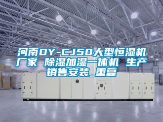 企业动态河南DY-CJ50大型恒湿机厂家 除湿加湿一体机 生产销售安装_重复