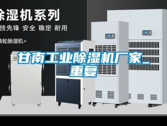 企业动态甘南工业除湿机厂家_重复