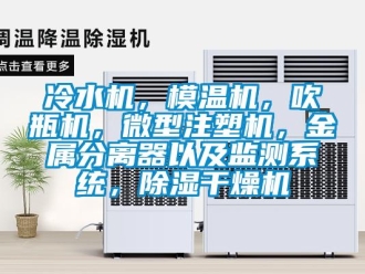 行业资讯冷水机，模温机，吹瓶机，微型注塑机，金属分离器以及监测系统，除湿干燥机