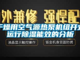 行业资讯干燥用空气源热泵机组开式运行除湿能效的分析