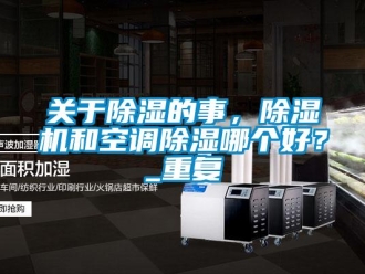 行业资讯关于除湿的事，除湿机和空调除湿哪个好？_重复