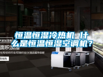 知识百科恒温恒湿冷热机 什么是恒温恒湿空调机？