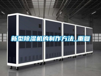 行业资讯新型除湿机的制作方法_重复