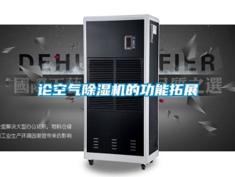 行业资讯论空气除湿机的功能拓展