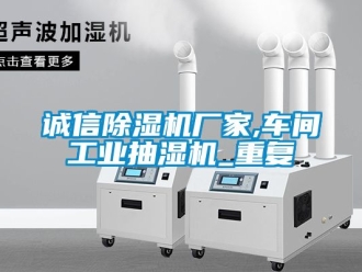 企业动态诚信除湿机厂家,车间工业抽湿机_重复