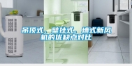 吊顶式、壁挂式、墙式新风机的优缺点对比
