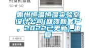 惠州恒温恒湿实验室设计公司(回馈新客户，2022已更新)_重复