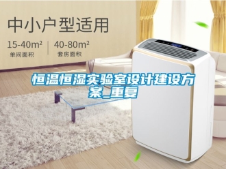 知识百科恒温恒湿实验室设计建设方案_重复