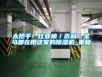 行业资讯太抢手！比亚迪／吉利／宝马都在用这家的除湿机_重复
