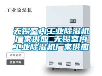 企业动态无锡室内工业除湿机厂家供应_无锡室内工业除湿机厂家供应