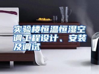 行业资讯实验楼恒温恒湿空调工程设计、安装及调试