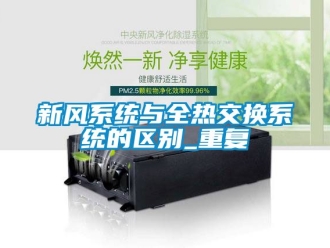 企业动态新风系统与全热交换系统的区别_重复