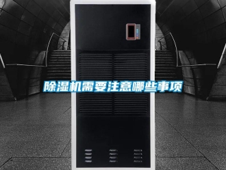 常见问题除湿机需要注意哪些事项