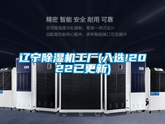 行业资讯辽宁除湿机工厂(入选!2022已更新)