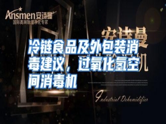 行业资讯冷链食品及外包装消毒建议，过氧化氢空间消毒机