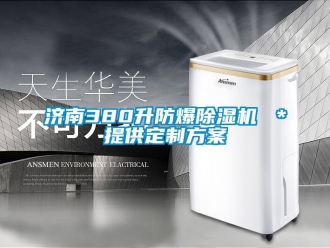企业动态济南380升防爆除湿机 ＊提供定制方案