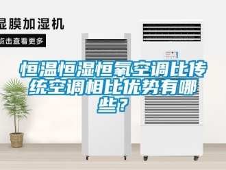 知识百科恒温恒湿恒氧空调比传统空调相比优势有哪些？