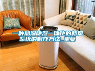 行业资讯一种加湿除湿一体化的新风系统的制作方法_重复