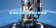 恒温恒湿试验箱有什么用途 ？