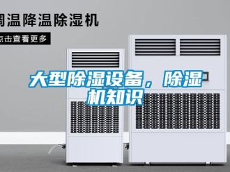 行业资讯大型除湿设备，除湿机知识