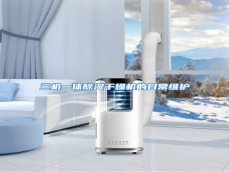 行业资讯三机一体除湿干燥机的日常维护