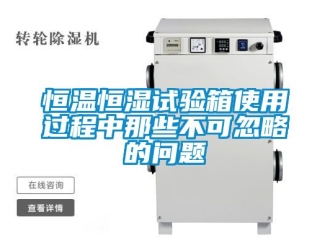 知识百科恒温恒湿试验箱使用过程中那些不可忽略的问题